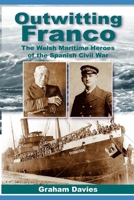 OUTWITTING FRANCO: THE WELSH MARITIME HEROES IN THE SPANISH CIVIL WAR 1672771226 Book Cover