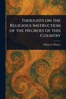 Thoughts on the Religious Instruction of the Negroes of This Country 102320956X Book Cover