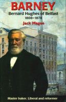 Barney - Bernard Hughes of Belfast 1808-1878: Master Baker, Liberal And Reformer 1903688051 Book Cover