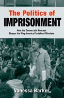 The Politics of Imprisonment: How the Democratic Process Shapes the Way America Punishes Offenders 0195370023 Book Cover