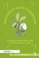 Philosophy in the Classroom: Improving Your Pupils' Thinking Skills and Motivating Them to Learn 0415447100 Book Cover