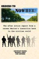 Orders to Nowhere: The After Action Report from a Career Marine's Transition Back to the Civilian World 1492985686 Book Cover