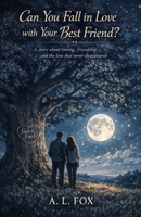 Can You Fall in Love with Your Best Friend?: A story about timing, friendship, and the love that never disappeared B0GG37J2XQ Book Cover