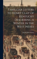 Familliar Letters to Henry Clay of Kentucky Describing A Winter in the West Indies 1019612878 Book Cover