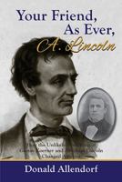 Your Friend, as Ever, A. Lincoln: How the Unlikely Friendship of Gustav Koerner and Abraham Lincoln Changed America 1455618837 Book Cover