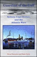 Guardian of the Gulf: Sydney, Cape Breton, and the Atlantic Wars 0802085458 Book Cover