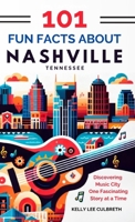 101 Fun Facts About Nashville, TN: Discovering Music City One Fascinating Story at a Time B0BW384QT2 Book Cover