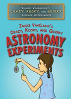 Janice Vancleave's Crazy, Kooky, and Quirky Astronomy Experiments 1508181004 Book Cover