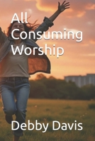All Consuming Worship B0FQCNMSYZ Book Cover