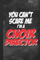 You Can't Scare Me I'm A Choir Director: Blank Lined Notebook Journal Gift 169418093X Book Cover