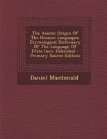 The Asiatic Origin of the Oceanic Languages: Etymological Dictionary of the Language of Efate (New Hebrides); 1013588878 Book Cover