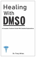 Healing With DMSO.: A Complete Treatment Guide With Detailed Explanations. B09JJJ7Q9K Book Cover