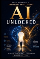 AI Unlocked: A Clear, Expert Guide to Artificial Intelligence B0HDLZPGYV Book Cover