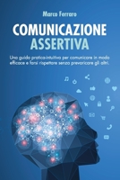 COMUNICAZIONE ASSERTIVA: Una guida pratica-intuitiva per comunicare in modo efficace e farsi rispettare senza prevaricare gli altri (Italian Edition) B0CP6JHC3D Book Cover