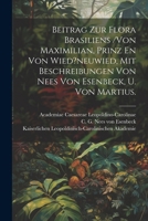 Beitrag Zur Flora Brasiliens /von Maximilian, Prinz En Von Wied?neuwied, Mit Beschreibungen Von Nees Von Esenbeck, U. Von Martius. 1022616889 Book Cover