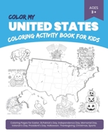 Color My United States: Coloring Activity Book (A Perfect Gift for Kids)- Coloring Pages for Easter, St.Patrick's Day, Independence Day, Memor B08TS73SX7 Book Cover