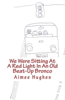 We Were Sitting At A Red Light In An Old Beat-Up Bronco 1523363339 Book Cover