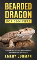 Bearded Dragon for Beginners: The Ultimate Guide to Raise a Healthy and Happy Bearded Dragon B0BJ46CGWM Book Cover