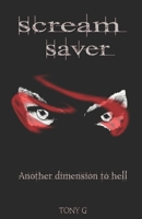 Scream Saver: Another Dimension to Hell 0993488064 Book Cover