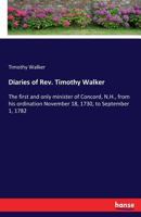 Diaries of REV. Timothy Walker: The First and Only Minister of Concord, N.H., from His Ordination November 18, 1730, to September 1, 1782 333738594X Book Cover