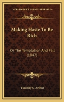 Making haste to be rich; or, The temptation and fall 0548624755 Book Cover