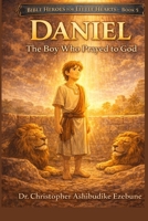 DANIEL THE BOY WHO PRAYED TO GOD (Bible Heroes For Little Hearts) B0GXPFMR1M Book Cover