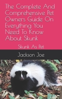 The Complete And Comprehensive Pet Owners Guide On Everything You Need To Know About Skunk: Skunk As Pet B08DT1FVLF Book Cover