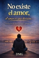 No existe el amor, el amor es una decisión (Spanish Edition) B0GPY4C2X3 Book Cover