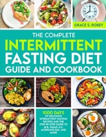 The Complete Intermittent Fasting Diet Guide And Cookbook: 1000 Days Of Delicious Intermittent Fasting Recipes And The Step-By-Step Guide To 16:8, OMAD, 5:2, Alternate-Day, And More 1805381180 Book Cover