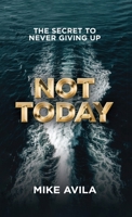 Not Today: The Secret to Never Giving Up B0H8GRWLQJ Book Cover