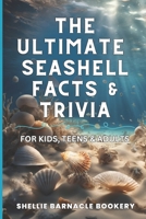 The Ultimate Seashell Facts & Trivia For Kids, Teens, & Adults: Discover All The Beautiful And Interesting Facts About Oceanic World of Seashells B0DYNGW45M Book Cover