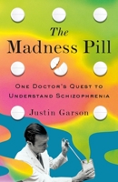 The Madness Pill: The Quest to Create Insanity and One Doctor’s Discovery that Transformed Psychiatry 1250337968 Book Cover