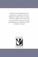 Outdoor recreation legislation and its effectiveness : a summary of American legislation for public outdoor recreation, 19151927, together with a ... delinquency in Manhattan, 1920, / by Andrew G 1425519288 Book Cover