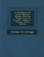 Le Rivoluzioni Del Teatro Musicale Italiano, Dalla Sua Origine Fino Al Presente, Volume 1 1287371809 Book Cover