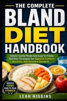 THE COMPLETE BLAND DIET HANDBOOK: Simple, Gentle Meals And Easy-To-Follow Nutrition Strategies For Digestive Comfort, Recovery, And Sensitive Stomachs B0HFGD2BMW Book Cover