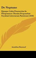 De Neptuno: Ejusque Cultu Praesertim In Peloponneso Thesim Proponebat Facultati Litterarum Parisiensi (1850) 1160405646 Book Cover