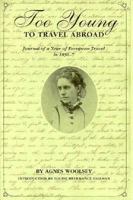 Too Young to Travel Abroad: Journals of a Year of European Travel in 1856-7 (Woolsey, Agnes, Journal of a Year of European Travel in 1856-7.) 0914339532 Book Cover