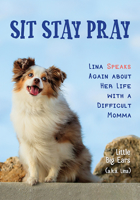 Sit Stay Pray: Lina Speaks Again about Her Life with a Difficult Momma 164343909X Book Cover