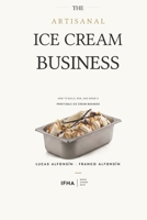 The Artisanal Ice Cream Business: How to Build, Run, and Grow a Profitable Ice Cream Business B0HGRC9PSM Book Cover
