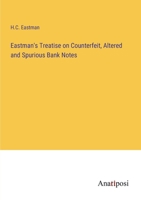 Eastman's Treatise on Counterfeit, Altered and Spurious Bank Notes 3382307901 Book Cover