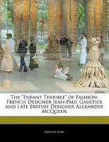 The "Enfant Terrible" of Fashion: French Designer Jean-Paul Gaultier and Late British Designer Alexander McQueen 1171062265 Book Cover