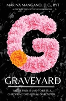 Graveyard: Where Pain is Laid to Rest: A Chiropractor's Ritual of Renewal. B0GKPQWSVV Book Cover