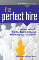 The Perfect Hire: A Tactical Guide to Hiring, Developing, and Retaining Top Sales Talent 1599184214 Book Cover