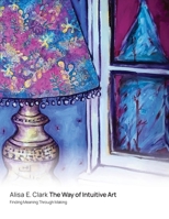 The Way of Intuitive Art: Finding Meaning Through Making B0HHGJM37G Book Cover