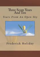 Three Score Years And Ten: Tears From An Open Sky 1496066324 Book Cover