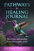 Pathways to Healing Journal: Surviving and Healing from Narcissistic Abuse 1964619467 Book Cover