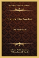 Charles Eliot Norton: Two Addresses 1021927236 Book Cover