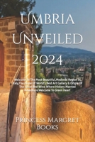 Umbria Unveiled 2024: Welcome To The Most Beautiful,Medieval Region In Italy,The Home Of World's Best Art Gallery & Origin Of The Great Red-Wine Where History Married Adventure.Welcome To Green Heart B0CP1Q5S35 Book Cover