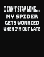 I Can't Stay Long... My Spider Gets Worried When I'm Out Late: College Ruled Notebook Journal for Spider Lovers 1704061636 Book Cover