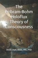 The Pribram-Bohm Holoflux Theory of Consciousness 1950761177 Book Cover